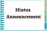 Hiatus Announcement