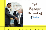 Tip 1 Playful Yet Hardworking