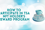 How to Participate in TSA NFT Holder’s Reward Program