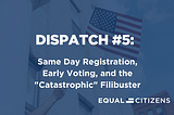 Dispatch on the For the People Act #5: Same Day Registration, Early Voting, and the “Catastrophic”…