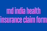 MD India Health Insurance Claim Form
