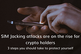 SIM Jacking attacks are on the rise for crypto holders