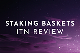 Staking Baskets ITN Review