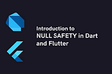 Null Safety with Flutter 2.0