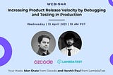 Webinar: Increasing Product Release Velocity by Debugging and Testing in Production