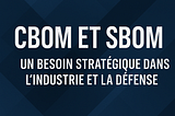 📦 CBOM et SBOM : Un besoin stratégique dans l’industrie et la défense, et pourquoi il n’existe…