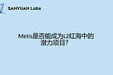 SANYUAN Labs：Metis是否能成为L2红海中的潜力项目？