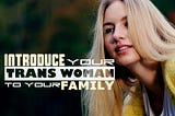 INTRODUCING YOUR TRANS WOMAN TO YOUR FAMILY AND FRIENDS