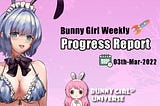 Bunny Girl Weekly Progress Report — — 03-Mar-2022