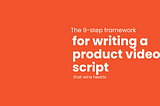 The 9-step framework for writing a script for a product explainer video that wins hearts