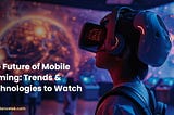 The Future of Mobile Gaming: Trends and Technologies to Watch
