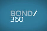 WHY WE LAUNCHED BOND360