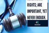 HEALTHCARE RIGHTS; ARE IMPORTANT, YET NEVER ENOUGH.