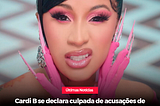 Cardi B se declara culpada das acusações de agressão. Entenda;