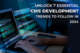 cms development trends to follow in 2024