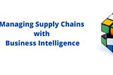 Managing Supply chains with business intelligence