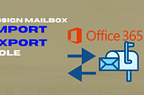 Steps to Assign Mailbox Import Export Role in Office 365 (Exchange Online)