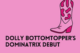 Dolly Bottomtopper’s Dominatrix Debut