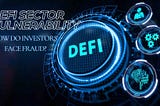 DeFi Sector Vulnerability: How Do Investors Face Fraud?