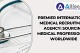 Premier International Medical Recruitment Agency: Sourcing Medical Professionals Worldwide