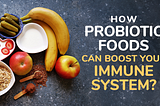 How Probiotic Foods Can Boost Your Immune System?