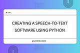 Creating a Speech-to-Text Software Using Python