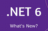 What’s new in .NET 6