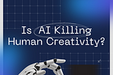 Is AI killing our creativity, or is it actually enhancing it?