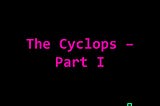 The Cyclops — Part I