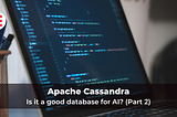 Apache Cassandra: Is it a good database for AI? — Part 2