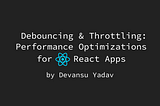 Make Your React Apps More Performant using Debouncing & Throttling 🔥🚀