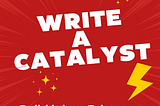 Write A Catalyst — A Publication