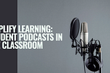 Amplify Learning: Student Podcasts in the Classroom