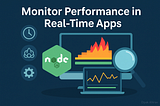 Day 31: How to Monitor Performance in Real-Time Node.js Apps