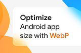 WebP — a preferred image format for Android apps