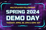 Multiplayer Fellowship Spring 2024 Demo Day