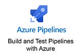 Build and Test Pipelines with Azure