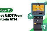 How to Buy USDT from Bitcoin ATM?