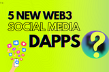 5 New Emerging Web3 Social Media Dapps