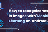 How to recognize text in images with Machine Learning on Android?