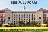 IEEE Full Form: Institute of Electrical and Electronics Engineer