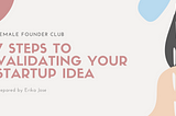 7 Steps to Validating Your Startup Idea