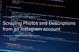 Scraping Photos and Descriptions from an Instagram account using Python