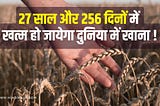 27 साल और 256 दिनों में खत्म हो जायेगा दुनिया में खाना !