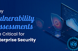 The Importance of Vulnerability Assessments in Safeguarding Enterprise Security