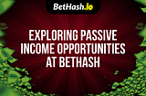 Exploring Passive Income Opportunities at BetHash