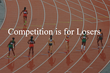 Competition is for losers