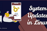 System Updates and Maintenance in Linux: Keeping Your System Secure and Efficient