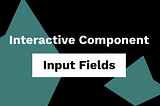 Creating complex interactions with interactive components — Input Field