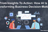 From Insights to Action: How AI is Transforming Business Decision-Making